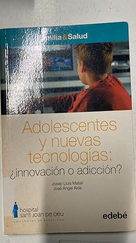 ADOLESCENTES Y NUEVAS TECNOLOGIAS: ¿INNOVACION O ADICCION?