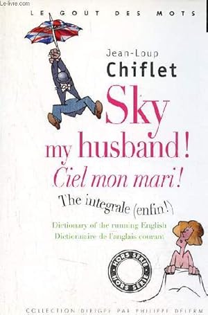 Seller image for Sky my husband ! ciel mon mari ! the integrale (enfin !) - dictionary of the running english dictionnaire de l'anglais courant - Collection le got des mots n2037. for sale by Le-Livre