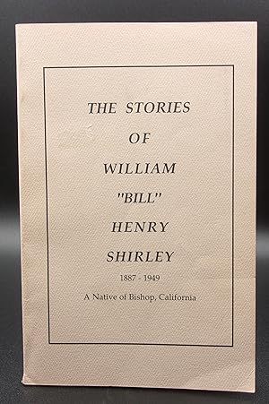 THE STORIES OF WILLIAM "BILL" HENRY SHIRLEY: 1887-1949, A Native of Bishop, California