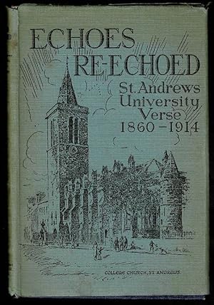 Echoes Re-Echoed. An Anthology of St.Andrews University Verse 1860-1914