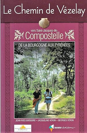 Le Chemin de Vézelay vers Saint-Jacques-de-Compostelle : Guide pratique du pèlerin.