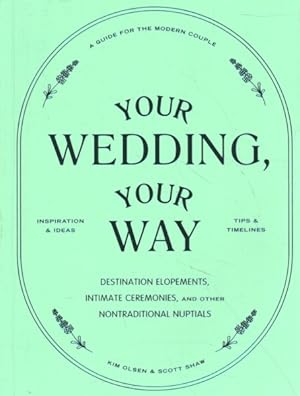 Bild des Verkufers fr Your Wedding, Your Way : Destination Elopements, Intimate Ceremonies, and Other Nontraditional Nuptials; A Guide for the Modern Couple; Inspiration & Ideas; Tips & Timelines zum Verkauf von GreatBookPrices