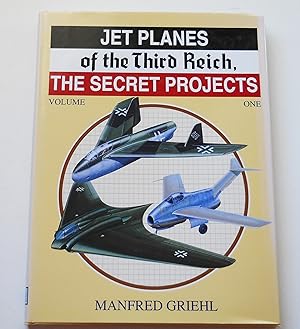 Jet Planes of the Third Reich The Secret Projects Volume 1