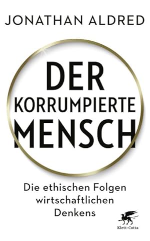 Bild des Verkufers fr Der korrumpierte Mensch: Die ethischen Folgen wirtschaftlichen Denkens : Die ethischen Folgen wirtschaftlichen Denkens zum Verkauf von AHA-BUCH