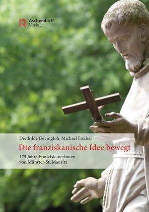 Die franziskanische Idee bewegt 175 Jahre Franziskanerinnen von Münster St. Mauritz