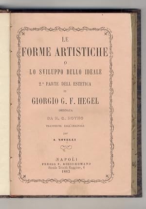 Le forme artistiche o lo sviluppo dello ideale. 2a parte dell'Estetica di Giorgio G.F. Hegel. Ord...