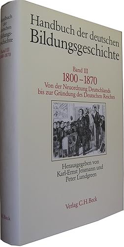 Handbuch der deutschen Bildungsgeschichte Bd. III: 1800 - 1870. Von der Neuordnung Deutschlands b...