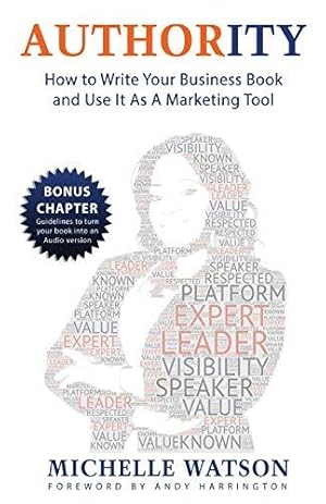 Imagen del vendedor de AUTHORITY: How to Write Your Business Book and Use It As A Marketing Tool: How To Write A Business Book & Use It As A Marketing Tool a la venta por WeBuyBooks