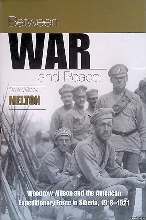 Imagen del vendedor de Between War and Peace: Woodrow Wilson & the American Expeditionary Force in Siberia, 1918-1921 a la venta por Klondyke