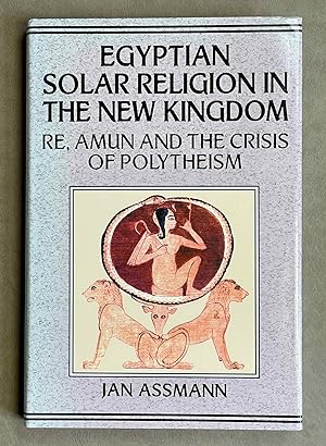 Egyptian solar religion in the New Kingdom. Re, Amun and the crisis of polytheism
