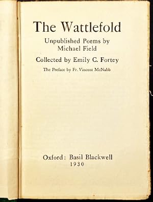 The Wattlefold. Unpublished poems by Michael Field. Collected by Emily C. Fortey. The Preface by ...