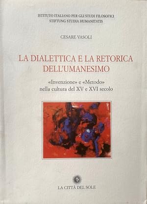LA DIALETTICA E LA RETORICA DELL'UMANESIMO. «INVENZIONE» E «METODO» NELLA CULTURA DEL XV E XVI SE...