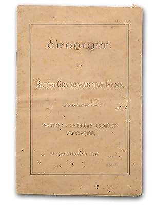 Croquet: The Rules Governing the Game, as Adopted by the National American Croquet Association. O...
