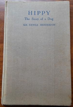 Hippy. The story of a dog by Sir Nevile Henderson. 1943. 1st Reprint