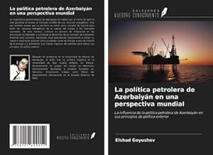 Bild des Verkufers fr La poltica petrolera de Azerbaiyn en una perspectiva mundial : La influencia de la poltica petrolera de Azerbaiyn en sus principios de poltica exterior zum Verkauf von AHA-BUCH GmbH