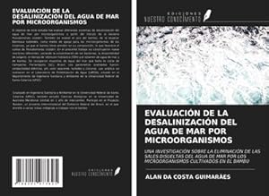 Image du vendeur pour EVALUACIN DE LA DESALINIZACIN DEL AGUA DE MAR POR MICROORGANISMOS : UNA INVESTIGACIN SOBRE LA ELIMINACIN DE LAS SALES DISUELTAS DEL AGUA DE MAR POR LOS MICROORGANISMOS CULTIVADOS EN EL BAMB mis en vente par AHA-BUCH GmbH