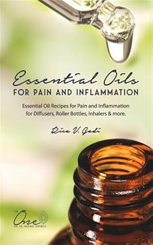 Imagen del vendedor de Essential Oils for Pain and Inflammation: Essential Oil Recipes for Pain and Inflammation for Diffusers, Roller Bottles, Inhalers & More. a la venta por GreatBookPrices