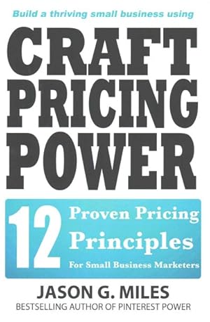 Bild des Verkufers fr Craft Pricing Power : 12 Proven Pricing Principles for Small Business Marketers zum Verkauf von GreatBookPrices
