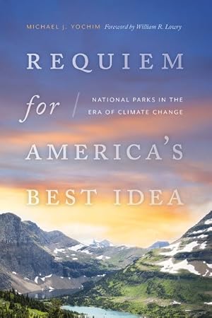 Bild des Verkufers fr Requiem for America?s Best Idea : National Parks in the Era of Climate Change zum Verkauf von GreatBookPrices