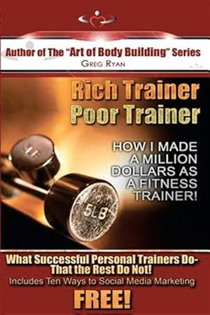 Seller image for Rich Trainer, Poor Trainer : How I Made a Million Dollars As a Fitness Trainer! for sale by GreatBookPrices