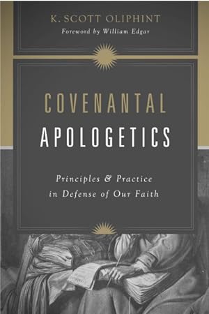 Bild des Verkufers fr Covenantal Apologetics : Principles and Practice in Defense of Our Faith zum Verkauf von GreatBookPrices