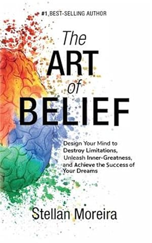 Seller image for Art of Belief : Design Your Mind to Destroy Limitations, Unleash Inner-greatness, and Create the Life of Your Dreams for sale by GreatBookPricesUK