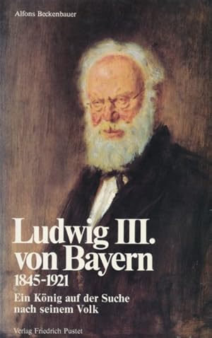 Seller image for Ludwig III. von Bayern 1845-9121. Ein Knig auf der Suche nach seinem Volk. for sale by ANTIQUARIAT ERDLEN