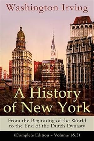 Seller image for A History of New York: From the Beginning of the World to the End of the Dutch Dynasty (Complete Edition - Volume 1&2): From the Prolific American Wri for sale by GreatBookPrices