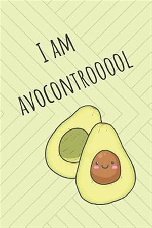 Seller image for I Am Avocontrooool: Cute Avocado Design With Funny Quote Ultimate Gift For Avocado Lovers & Recipe Book for sale by GreatBookPrices