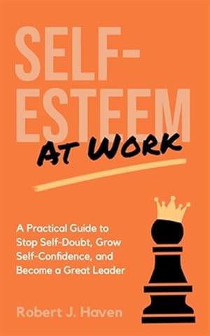 Bild des Verkufers fr Self-Esteem at Work: A Practical Guide to Stop Self-Doubt, Grow Self-Confidence and Become a Great Leader zum Verkauf von GreatBookPrices