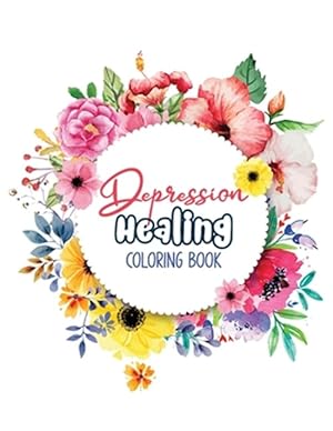 Seller image for Depression Healing Coloring Book: Depression Relief Coloring Book, Mindfulness and inspiring words Colouring Book to help you through difficult times, for sale by GreatBookPrices