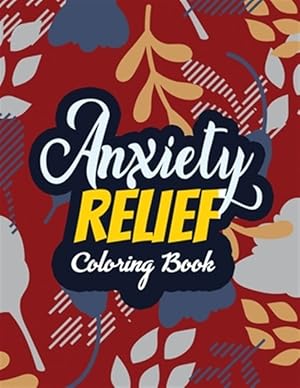 Seller image for Anxiety Relief Coloring Book: Adults Stress Releasing Coloring Book With Inspirational Quotes, 14 Motivating & Creative Art Activities, Anti-Stress for sale by GreatBookPrices