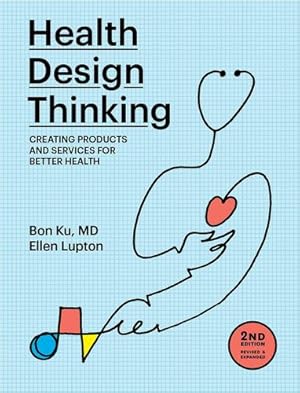 Seller image for Health Design Thinking, second edition: Creating Products and Services for Better Health by Ku, Bon, Lupton, Ellen [Paperback ] for sale by booksXpress