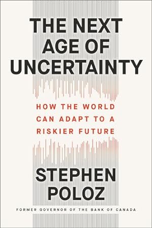 Seller image for The Next Age of Uncertainty: How the World Can Adapt to a Riskier Future by Poloz, Stephen [Hardcover ] for sale by booksXpress