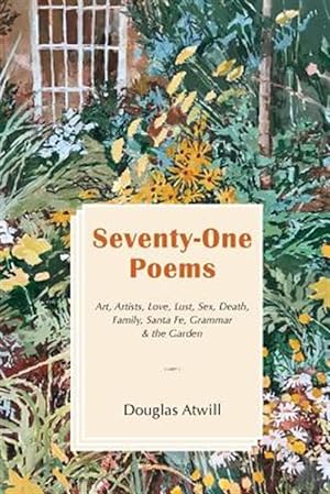 Seller image for Seventy-one Poems : Art, Artists, Love, Lust, Sex, Death, Family, Santa Fe, Grammar & the Garden for sale by GreatBookPrices