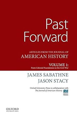 Seller image for Past Forward: Articles from the Journal of American History, Volume 1: From Colonial Foundations to the Civil War by Sabathne, James, Stacy, Jason [Paperback ] for sale by booksXpress
