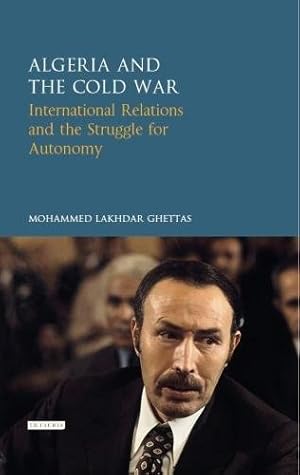 Seller image for Algeria and the Cold War: International Relations and the Struggle for Autonomy (Library of International Relations) [Hardcover ] for sale by booksXpress