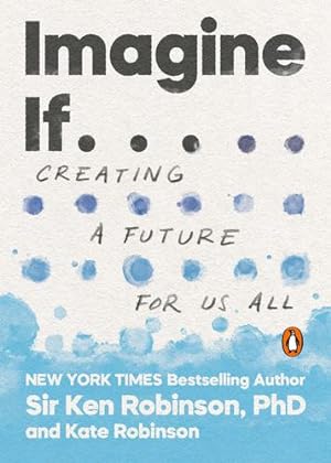 Imagen del vendedor de Imagine If . . .: Creating a Future for Us All by Robinson PhD, Sir Ken, Robinson, Kate [Paperback ] a la venta por booksXpress