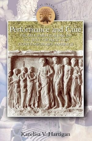 Imagen del vendedor de Performance and Cure: Drama and Healing in Ancient Greece and Contemporary America (Classical Inter/Faces) by Hartigan, Karelisa V. [Paperback ] a la venta por booksXpress