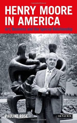 Image du vendeur pour Henry Moore in America: Art, Business and the Special Relationship (International Library of Visual Culture) [Hardcover ] mis en vente par booksXpress