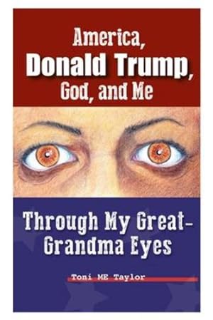 Imagen del vendedor de America, Donald Trump, God, and Me: Through My Great-Grandma Eyes by Taylor, Toni Me [Paperback ] a la venta por booksXpress
