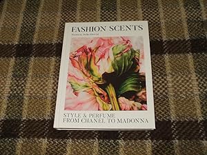 Fashion Scents: Style And Perfume From Chanel To Madonna: Style And Perfume And Chanel To Madonna