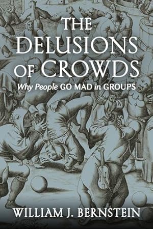 Image du vendeur pour The Delusions Of Crowds: Why People Go Mad in Groups by Bernstein, William J. [Paperback ] mis en vente par booksXpress