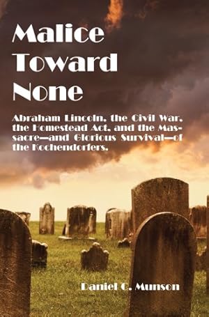 Seller image for Malice Toward None: Abraham Lincoln, the Civil War, the Homestead Act, and the Massacre --and Heartening Survival--of the Kochendorfers by Munson, Daniel C. [Paperback ] for sale by booksXpress