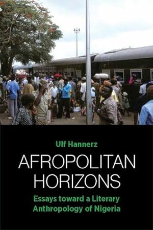 Imagen del vendedor de Afropolitan Horizons: Essays toward a Literary Anthropology of Nigeria by Hannerz, Ulf [Paperback ] a la venta por booksXpress