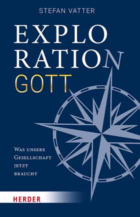 Exploration Gott. Was unsere Gesellschaft jetzt braucht.