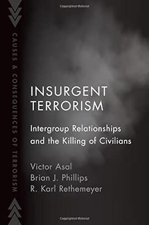 Seller image for Insurgent Terrorism: Intergroup Relationships and the Killing of Civilians (CAUSES AND CONSEQUENCES OF TERRORISM) by Asal, Victor, Phillips, Brian J., Rethemeyer, R. Karl [Paperback ] for sale by booksXpress