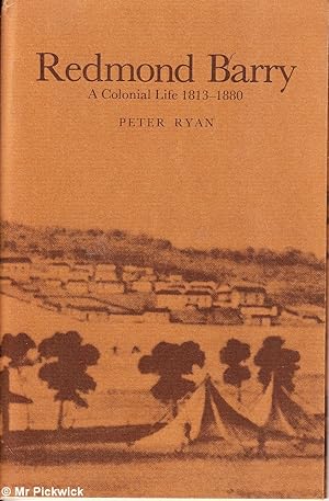 Redmond Barry: A Colonial Life 1813 - 1880