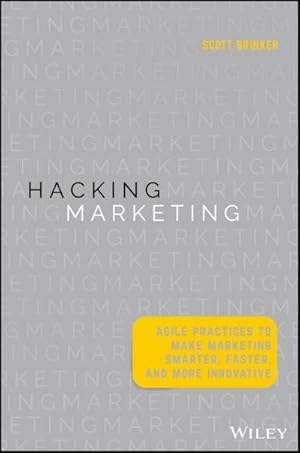 Bild des Verkufers fr Hacking Marketing : Agile Practices to Make Marketing Smarter, Faster, and More Innovative zum Verkauf von AHA-BUCH GmbH