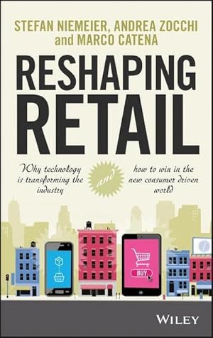 Bild des Verkufers fr Reshaping Retail : Why Technology is Transforming the Industry and How to Win in the New Consumer Driven World zum Verkauf von AHA-BUCH GmbH